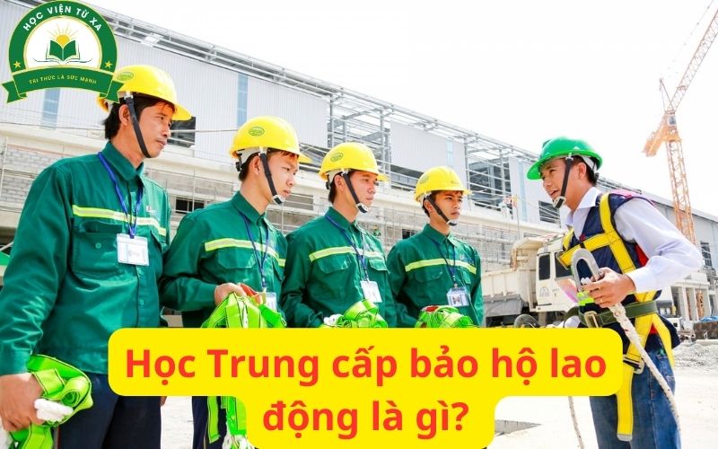 Học Trung cấp bảo hộ lao động là gì? 