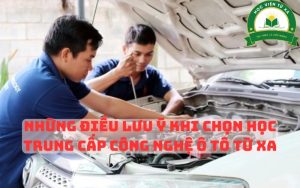 Những điều lưu ý khi chọn học Trung Cấp Công Nghệ Ô Tô từ xa