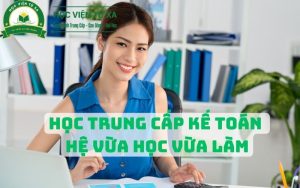 Học Trung Cấp Kế Toán Hệ Vừa Học Vừa Làm