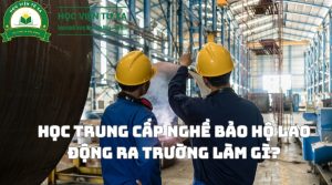 Học Trung Cấp Nghề Bảo Hộ Lao Động ra trường làm gì?