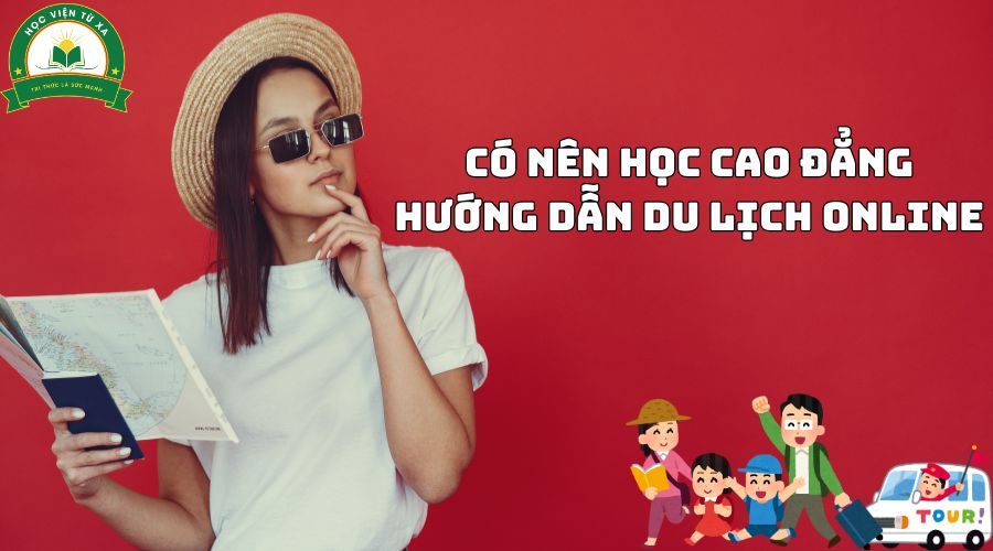 Có Nên Học Cao Đẳng Hướng Dẫn Du Lịch Online từ xa