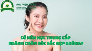 Có nên học Trung Cấp Ngành Chăm Sóc Sắc Đẹp không?