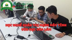 Học Quản Trị Mạng Máy Tính Vừa Học Vừa Làm