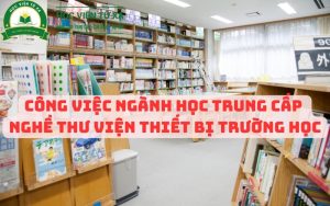 Công Việc Ngành Học Trung Cấp Nghề Thư Viện Thiết Bị Trường Học