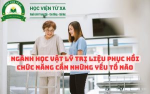 Ngành Học Vật Lý Trị Liệu Phục Hồi Chức Năng cần những yếu tố nào?