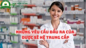 Những Yêu Cầu Đầu Ra Của Dược Sĩ Hệ Trung Cấp