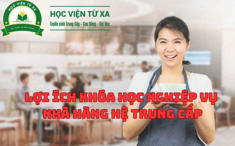 Lợi ích khóa Học Nghiệp Vụ Nhà Hàng Hệ Trung Cấp