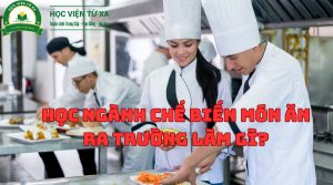 Học Ngành Chế Biến Món Ăn ra trường làm gì?