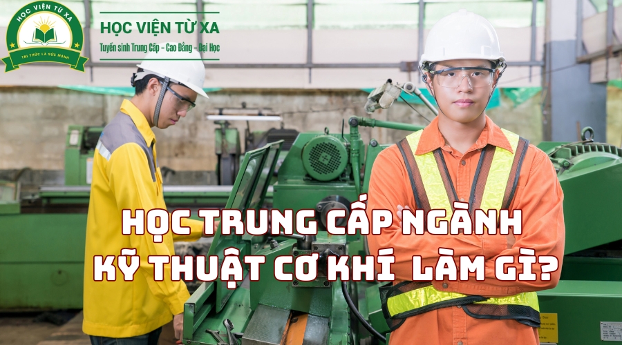 Học Trung Cấp Ngành Kỹ Thuật Cơ Khí ra trường làm gì?