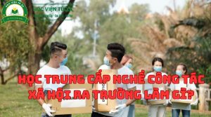 Học Trung Cấp Nghề Công Tác Xã Hội ra trường làm gì?