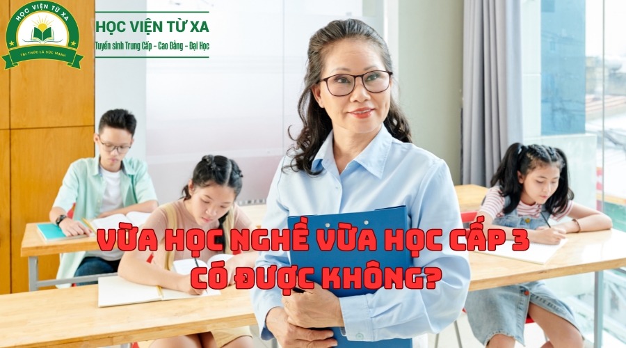 Vừa học nghề vừa học Cấp 3 có được không?