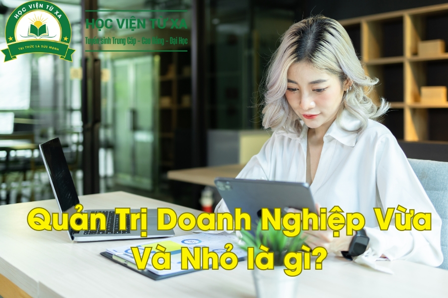 Quản Trị Doanh Nghiệp Vừa Và Nhỏ là gì? Tốt Nghiệp Ra Trường Làm Gì?