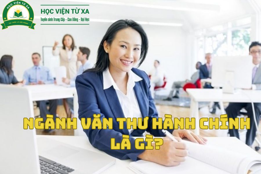 Ngành Văn Thư Hành Chính Là Gì? Tốt Nghiệp Văn Thư Hành Chính Ra Trường Làm gì?