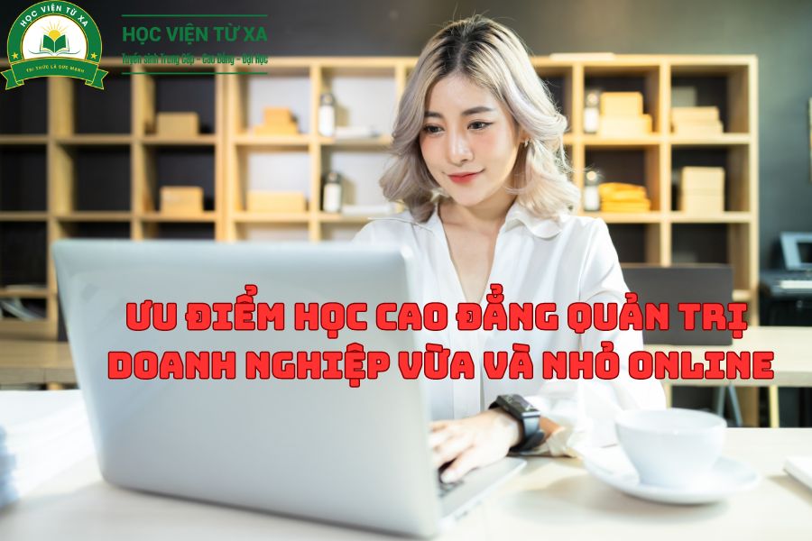 Ưu Điểm Học Cao Đẳng Quản Trị Doanh Nghiệp Vừa Và Nhỏ Online