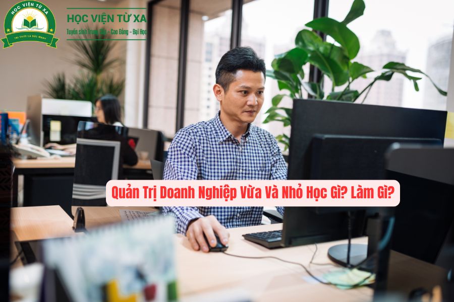 Quản Trị Doanh Nghiệp Vừa Và Nhỏ Học Gì? Làm Gì?