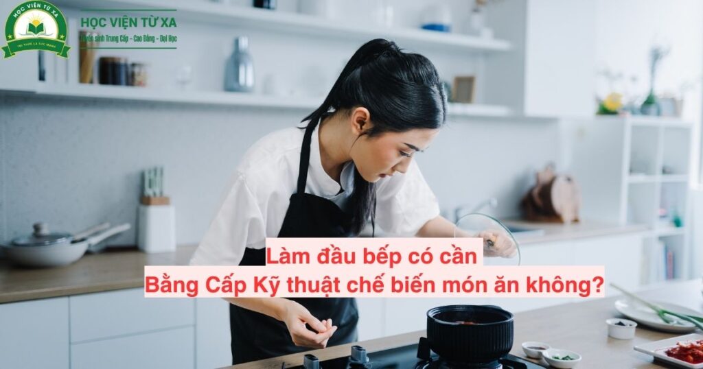 Làm đầu bếp có cần Bằng Cấp Kỹ thuật chế biến món ăn không?