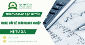 Học Trung cấp Kế toán doanh nghiệp Từ xa ở đâu uy tín?
