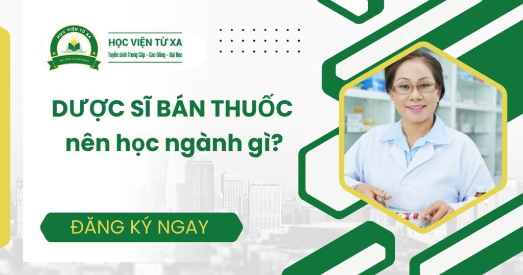 Dược sĩ bán thuốc học ngành gì?
