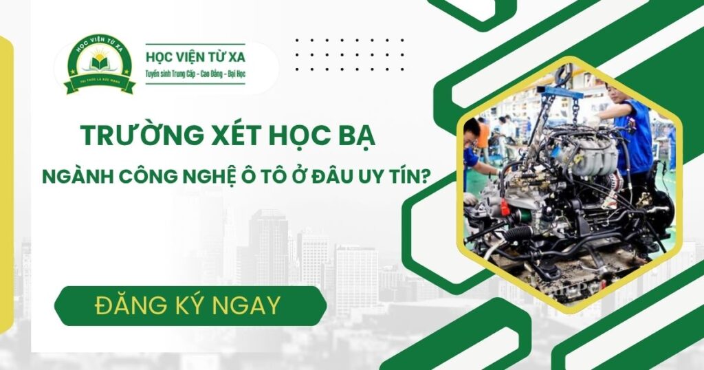 Trường xét học bạ ngành Công nghệ ô tô ở đâu uy tín?