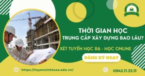 Học Trung cấp Xây dựng mất bao lâu?