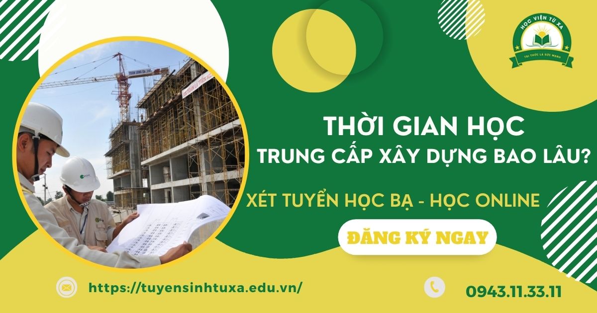 Học Trung cấp Xây dựng mất bao lâu?